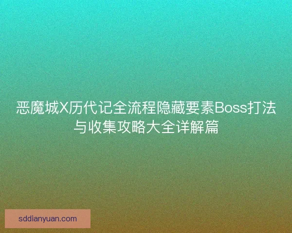 恶魔城X历代记全流程隐藏要素Boss打法与收集攻略大全详解篇