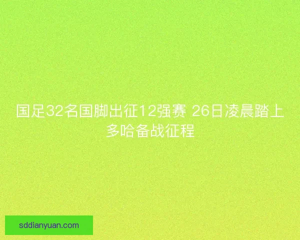 国足32名国脚出征12强赛 26日凌晨踏上多哈备战征程